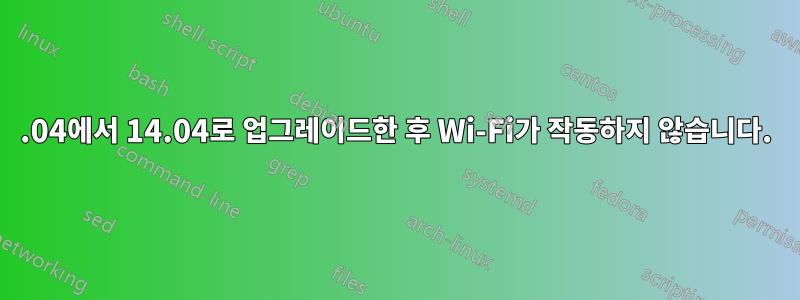 12.04에서 14.04로 업그레이드한 후 Wi-Fi가 작동하지 않습니다.