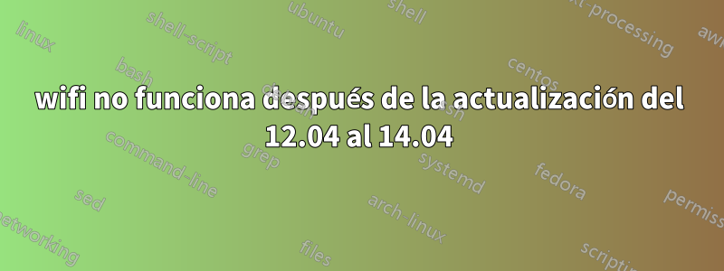 wifi no funciona después de la actualización del 12.04 al 14.04