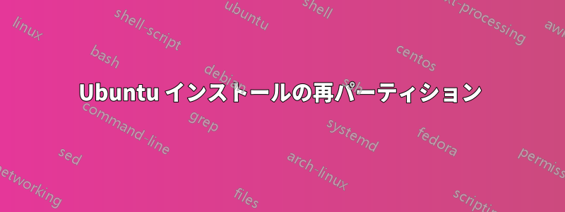 Ubuntu インストールの再パーティション