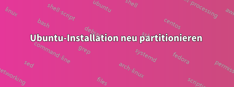 Ubuntu-Installation neu partitionieren