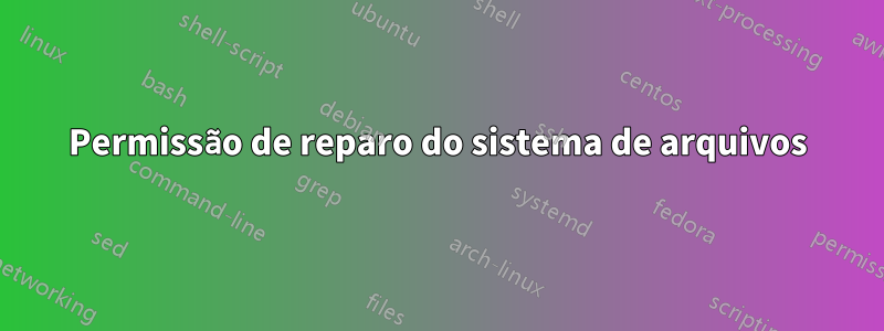 Permissão de reparo do sistema de arquivos