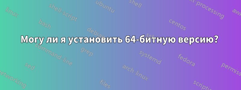 Могу ли я установить 64-битную версию?