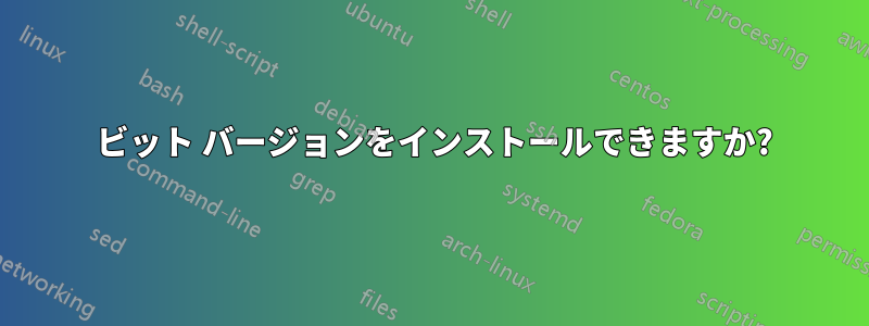 64 ビット バージョンをインストールできますか?