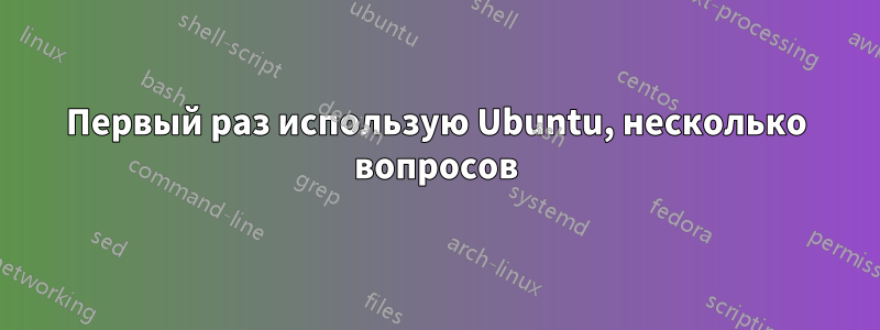 Первый раз использую Ubuntu, несколько вопросов