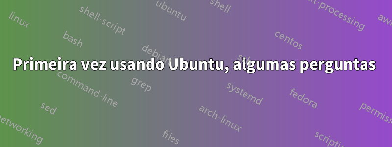 Primeira vez usando Ubuntu, algumas perguntas
