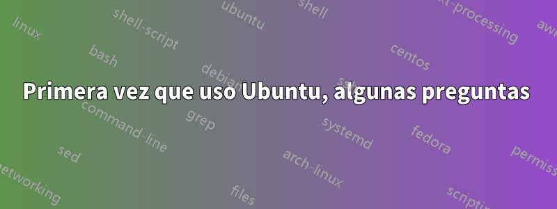 Primera vez que uso Ubuntu, algunas preguntas