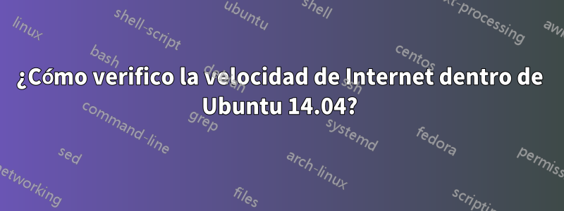 ¿Cómo verifico la velocidad de Internet dentro de Ubuntu 14.04?