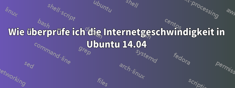 Wie überprüfe ich die Internetgeschwindigkeit in Ubuntu 14.04