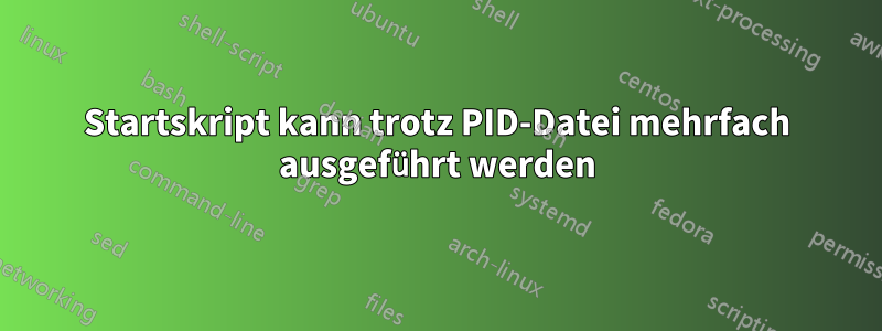 Startskript kann trotz PID-Datei mehrfach ausgeführt werden