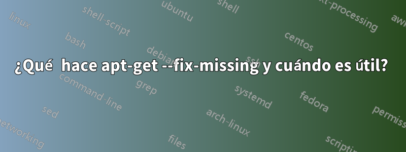 ¿Qué hace apt-get --fix-missing y cuándo es útil?