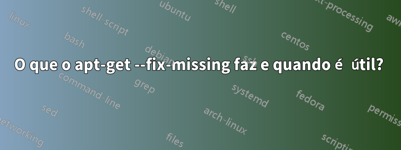 O que o apt-get --fix-missing faz e quando é útil?