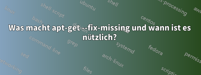 Was macht apt-get --fix-missing und wann ist es nützlich?