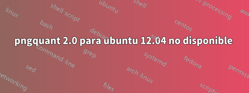 pngquant 2.0 para ubuntu 12.04 no disponible