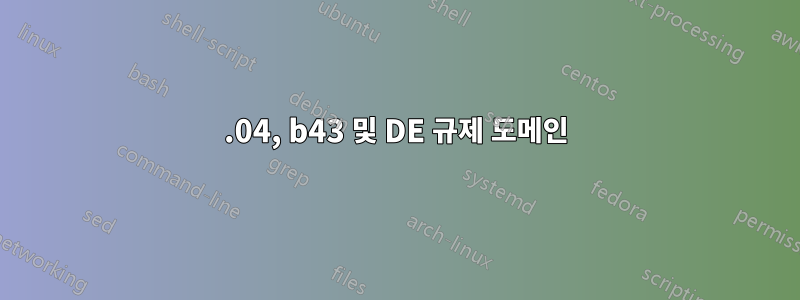 14.04, b43 및 DE 규제 도메인