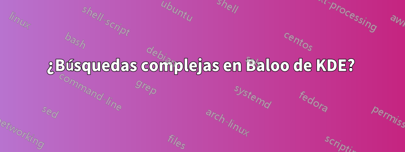 ¿Búsquedas complejas en Baloo de KDE?