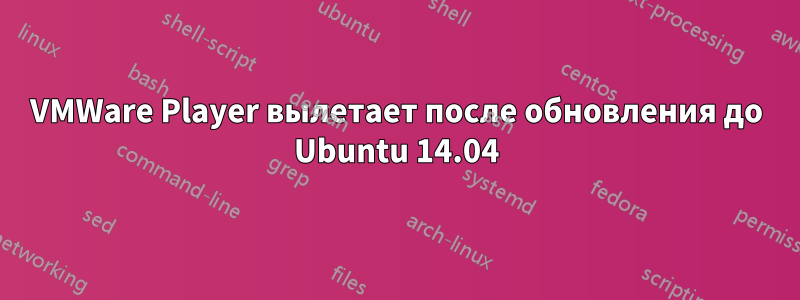 VMWare Player вылетает после обновления до Ubuntu 14.04