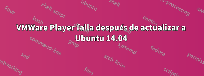 VMWare Player falla después de actualizar a Ubuntu 14.04