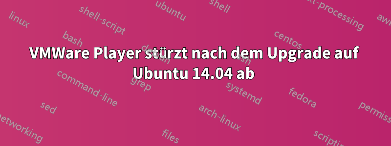 VMWare Player stürzt nach dem Upgrade auf Ubuntu 14.04 ab