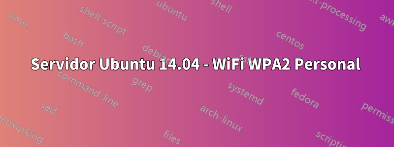 Servidor Ubuntu 14.04 - WiFi WPA2 Personal
