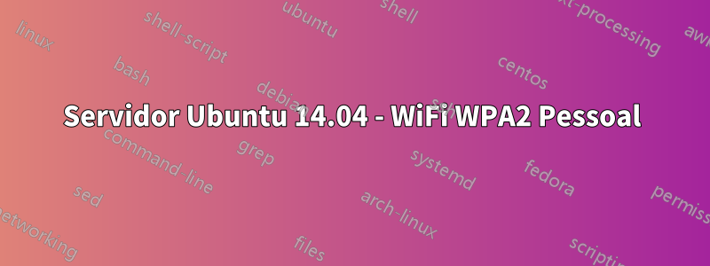 Servidor Ubuntu 14.04 - WiFi WPA2 Pessoal