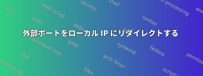 外部ポートをローカル IP にリダイレクトする