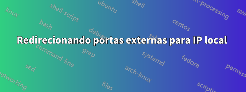 Redirecionando portas externas para IP local