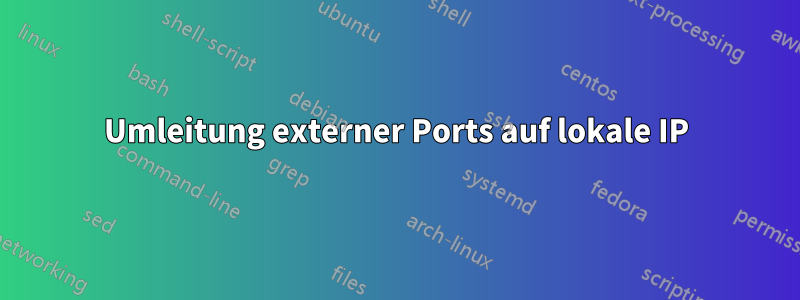 Umleitung externer Ports auf lokale IP