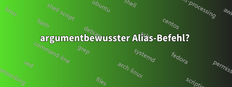 argumentbewusster Alias-Befehl?