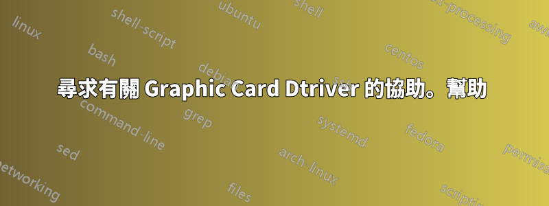 尋求有關 Graphic Card Dtriver 的協助。幫助