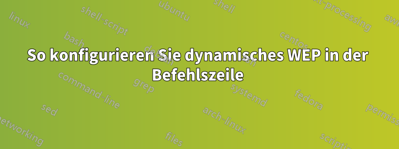 So konfigurieren Sie dynamisches WEP in der Befehlszeile