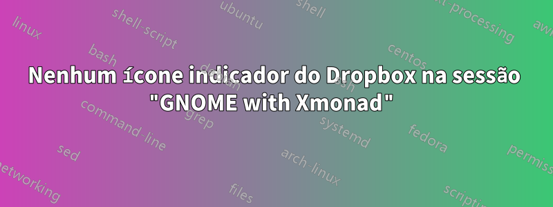 Nenhum ícone indicador do Dropbox na sessão "GNOME with Xmonad"