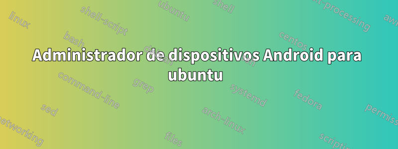 Administrador de dispositivos Android para ubuntu 