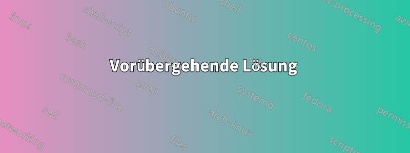 Vorübergehende Lösung