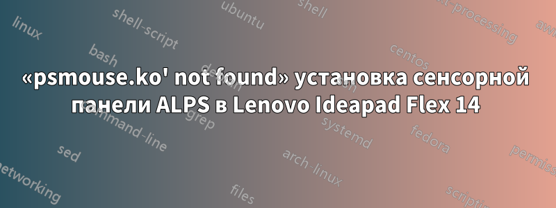 «psmouse.ko' not found» установка сенсорной панели ALPS в Lenovo Ideapad Flex 14