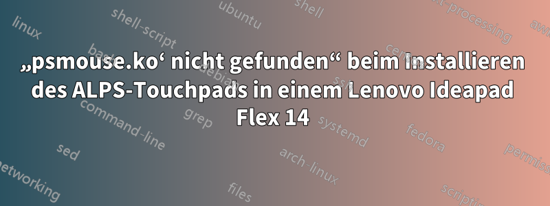 „psmouse.ko‘ nicht gefunden“ beim Installieren des ALPS-Touchpads in einem Lenovo Ideapad Flex 14