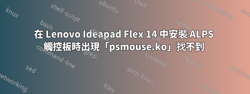 在 Lenovo Ideapad Flex 14 中安裝 ALPS 觸控板時出現「psmouse.ko」找不到