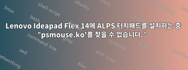 Lenovo Ideapad Flex 14에 ALPS 터치패드를 설치하는 중 "psmouse.ko'를 찾을 수 없습니다."