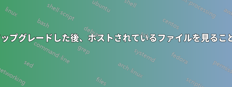 Apacheをアップグレードした後、ホストされているファイルを見ることができます