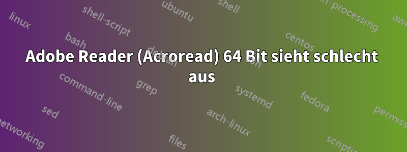 Adobe Reader (Acroread) 64 Bit sieht schlecht aus