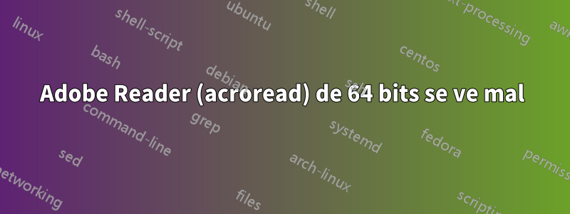 Adobe Reader (acroread) de 64 bits se ve mal