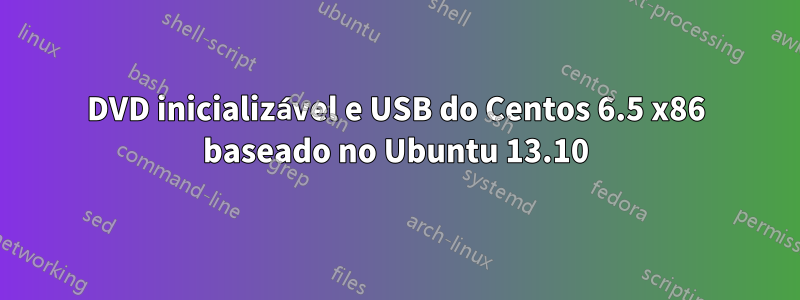 DVD inicializável e USB do Centos 6.5 x86 baseado no Ubuntu 13.10