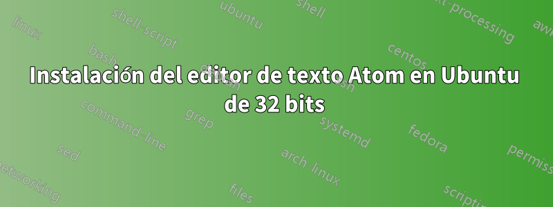Instalación del editor de texto Atom en Ubuntu de 32 bits