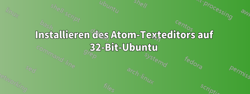 Installieren des Atom-Texteditors auf 32-Bit-Ubuntu