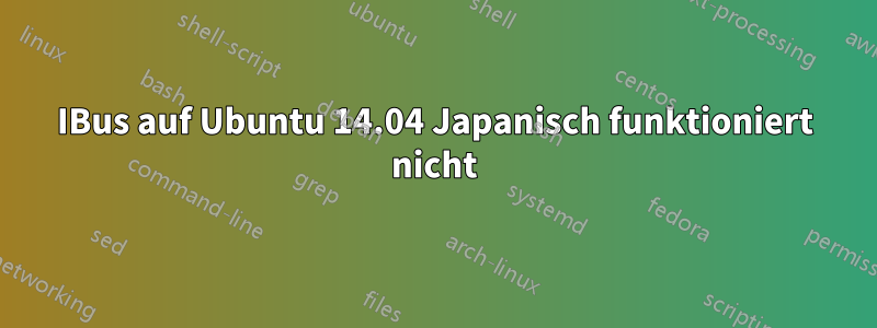IBus auf Ubuntu 14.04 Japanisch funktioniert nicht
