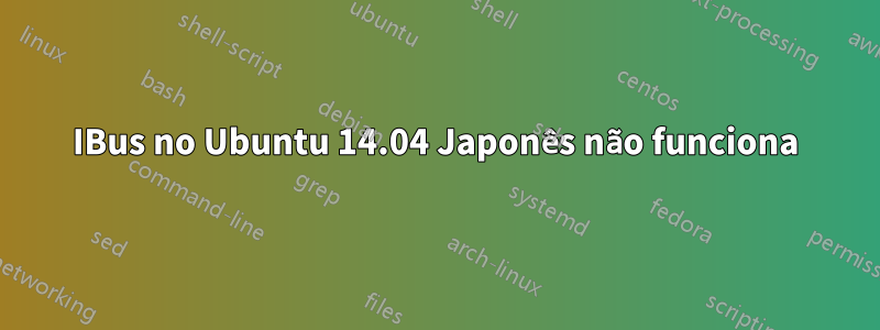 IBus no Ubuntu 14.04 Japonês não funciona