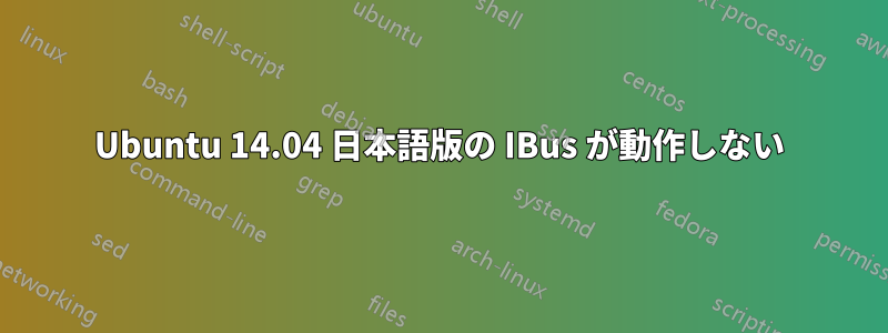 Ubuntu 14.04 日本語版の IBus が動作しない