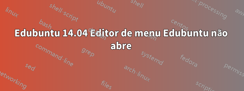 Edubuntu 14.04 Editor de menu Edubuntu não abre