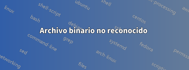 Archivo binario no reconocido