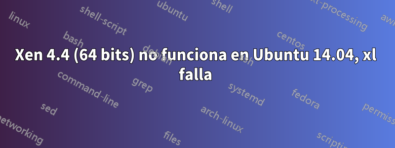 Xen 4.4 (64 bits) no funciona en Ubuntu 14.04, xl falla