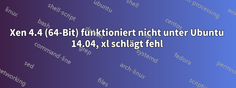 Xen 4.4 (64-Bit) funktioniert nicht unter Ubuntu 14.04, xl schlägt fehl